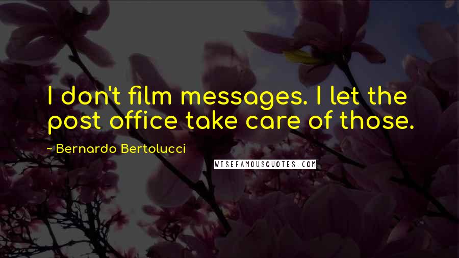 Bernardo Bertolucci quotes: I don't film messages. I let the post office take care of those.