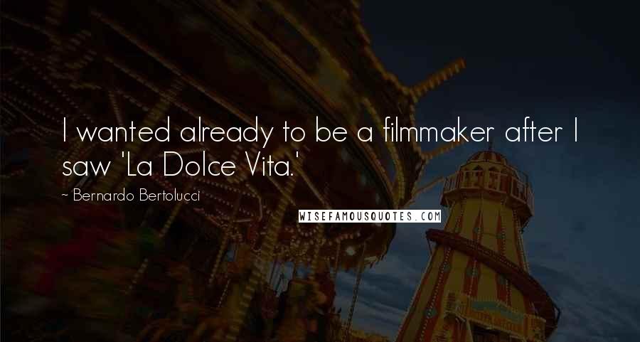 Bernardo Bertolucci quotes: I wanted already to be a filmmaker after I saw 'La Dolce Vita.'