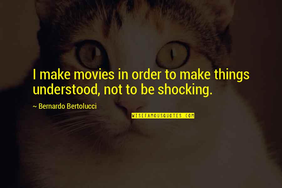 Bernardo Bertolucci Quotes By Bernardo Bertolucci: I make movies in order to make things