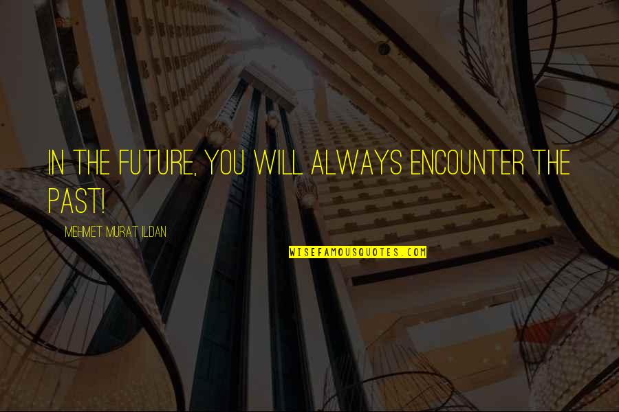 Bernardo Houssay Quotes By Mehmet Murat Ildan: In the future, you will always encounter the
