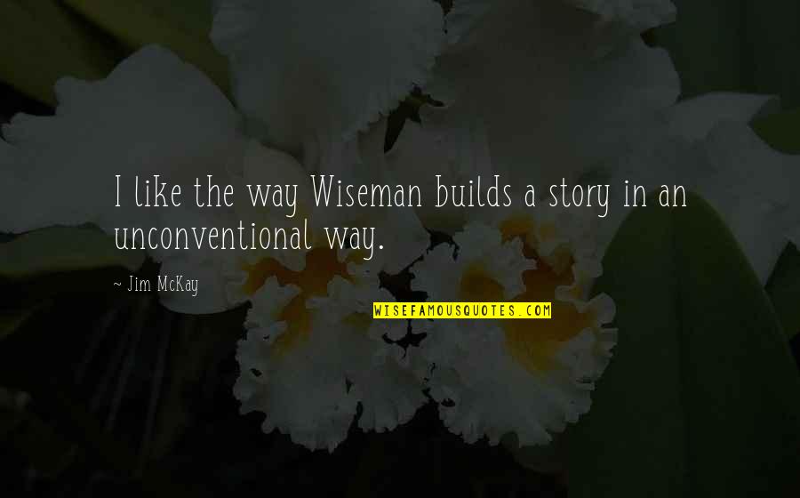Bernardo Kastrup Quotes By Jim McKay: I like the way Wiseman builds a story