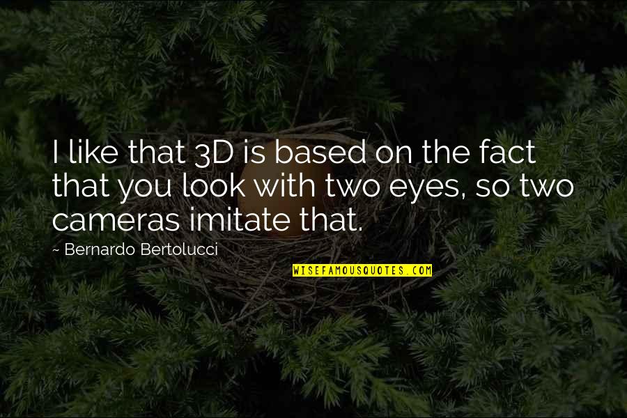 Bernardo Quotes By Bernardo Bertolucci: I like that 3D is based on the