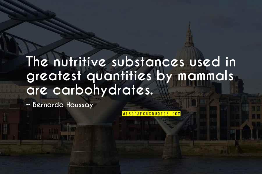Bernardo Quotes By Bernardo Houssay: The nutritive substances used in greatest quantities by