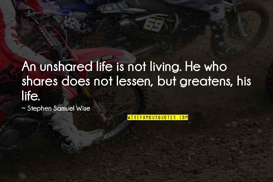 Bernardo Rezende Quotes By Stephen Samuel Wise: An unshared life is not living. He who