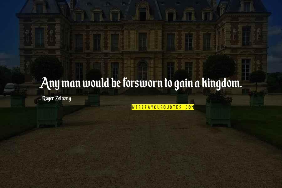 Bernardones Quotes By Roger Zelazny: Any man would be forsworn to gain a Bernardones Quotes By Roger Zelazny: Any man would be forsworn to gain a