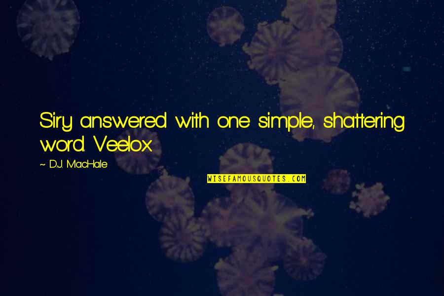 Bernardotech Quotes By D.J. MacHale: Siry answered with one simple, shattering word. Veelox.