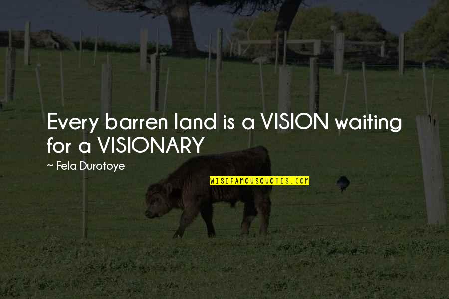 Bernardotech Quotes By Fela Durotoye: Every barren land is a VISION waiting for