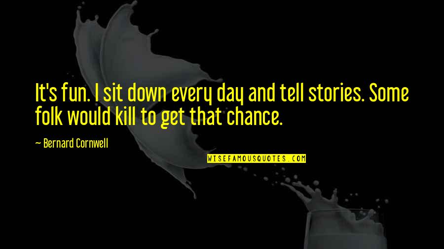 Bernard's Quotes By Bernard Cornwell: It's fun. I sit down every day and