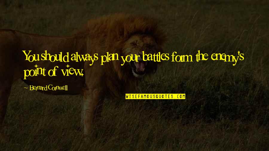 Bernard's Quotes By Bernard Cornwell: You should always plan your battles form the