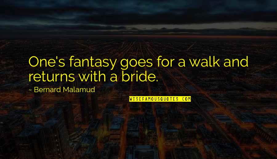 Bernard's Quotes By Bernard Malamud: One's fantasy goes for a walk and returns
