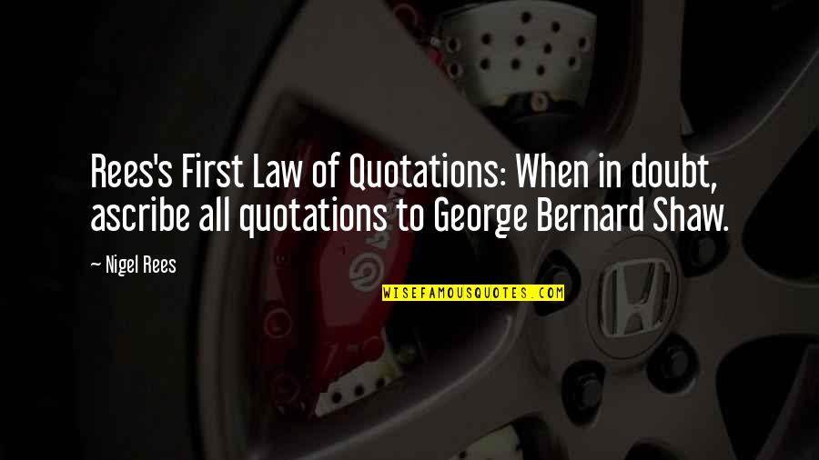 Bernard's Quotes By Nigel Rees: Rees's First Law of Quotations: When in doubt,