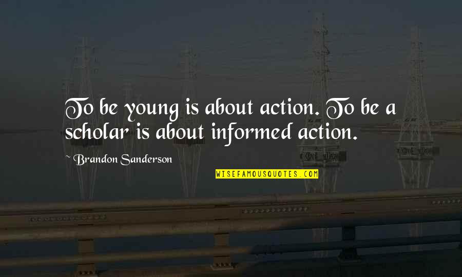 Bernarducci Miesel Quotes By Brandon Sanderson: To be young is about action. To be Bernarducci Miesel Quotes By Brandon Sanderson: To be young is about action. To be