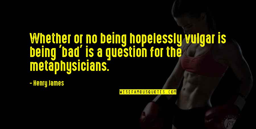 Bernardus Chardonnay Quotes By Henry James: Whether or no being hopelessly vulgar is being