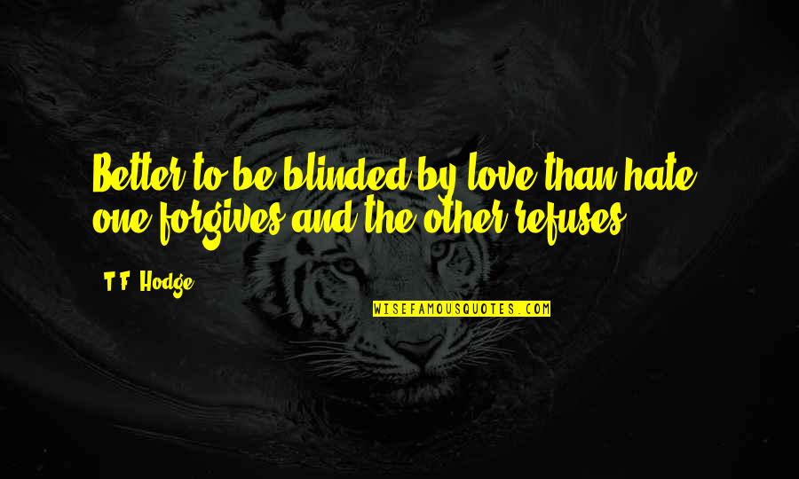 Bernart Pounder Quotes By T.F. Hodge: Better to be blinded by love than hate;