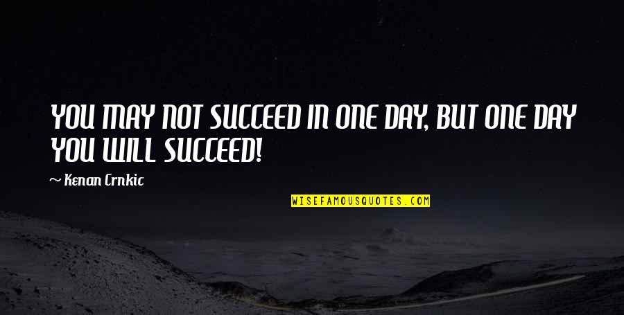 Bernartice Quotes By Kenan Crnkic: YOU MAY NOT SUCCEED IN ONE DAY, BUT