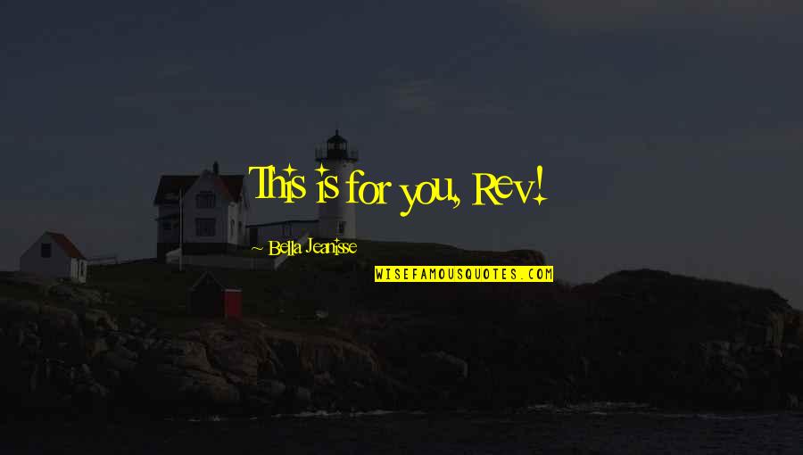 Bernasconi Hills Quotes By Bella Jeanisse: This is for you, Rev!