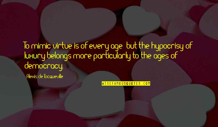 Bernaswiss Quotes By Alexis De Tocqueville: To mimic virtue is of every age; but