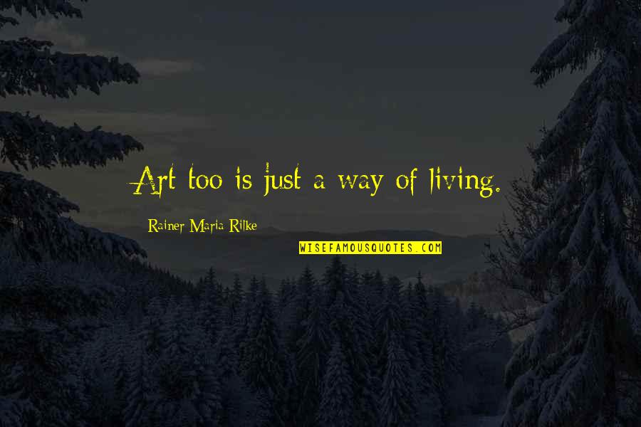 Bernat Baby Quotes By Rainer Maria Rilke: Art too is just a way of living. Bernat Baby Quotes By Rainer Maria Rilke: Art too is just a way of living.