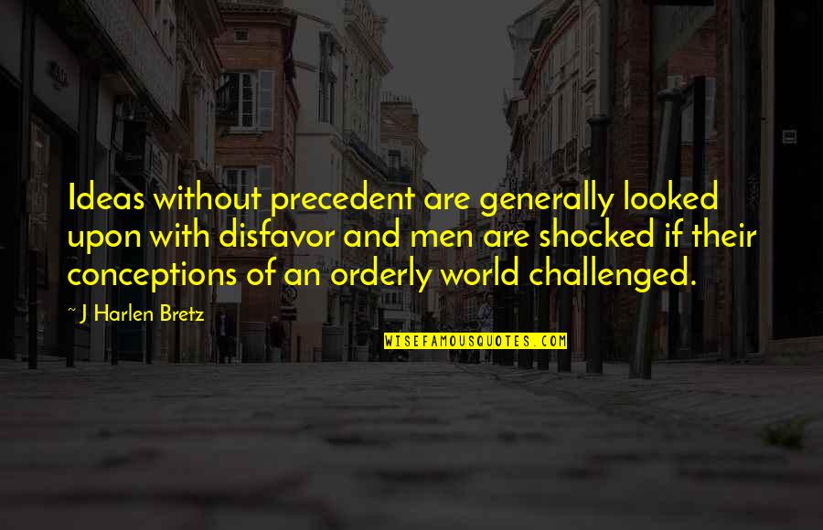 Bernath Cecilia Quotes By J Harlen Bretz: Ideas without precedent are generally looked upon with