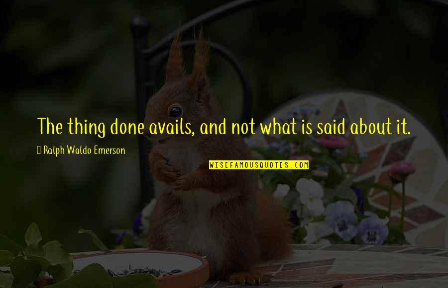 Bernaude Quotes By Ralph Waldo Emerson: The thing done avails, and not what is Bernaude Quotes By Ralph Waldo Emerson: The thing done avails, and not what is