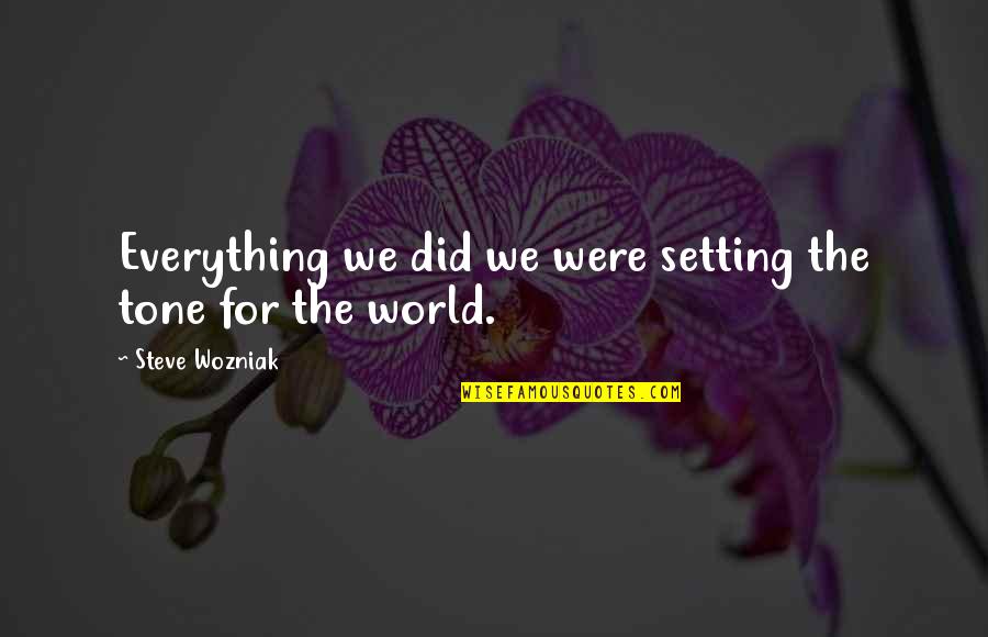 Bernaudin Quotes By Steve Wozniak: Everything we did we were setting the tone Bernaudin Quotes By Steve Wozniak: Everything we did we were setting the tone