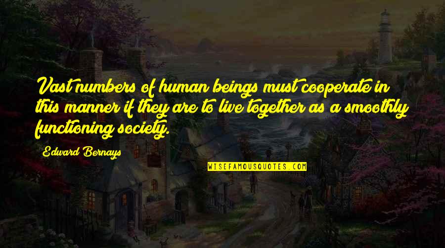 Bernays Quotes By Edward Bernays: Vast numbers of human beings must cooperate in