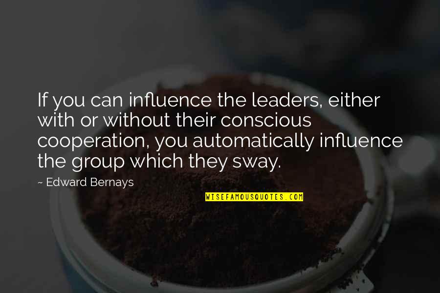 Bernays Quotes By Edward Bernays: If you can influence the leaders, either with