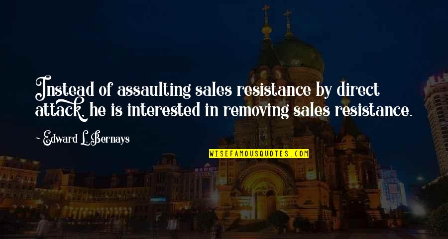 Bernays Quotes By Edward L. Bernays: Instead of assaulting sales resistance by direct attack,