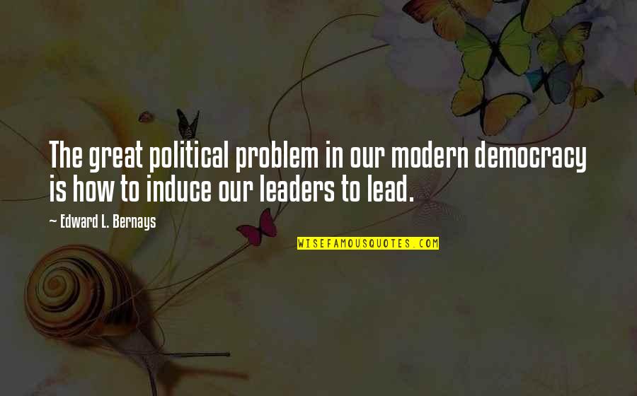 Bernays Quotes By Edward L. Bernays: The great political problem in our modern democracy