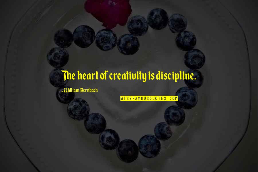 Bernbach Quotes By William Bernbach: The heart of creativity is discipline.