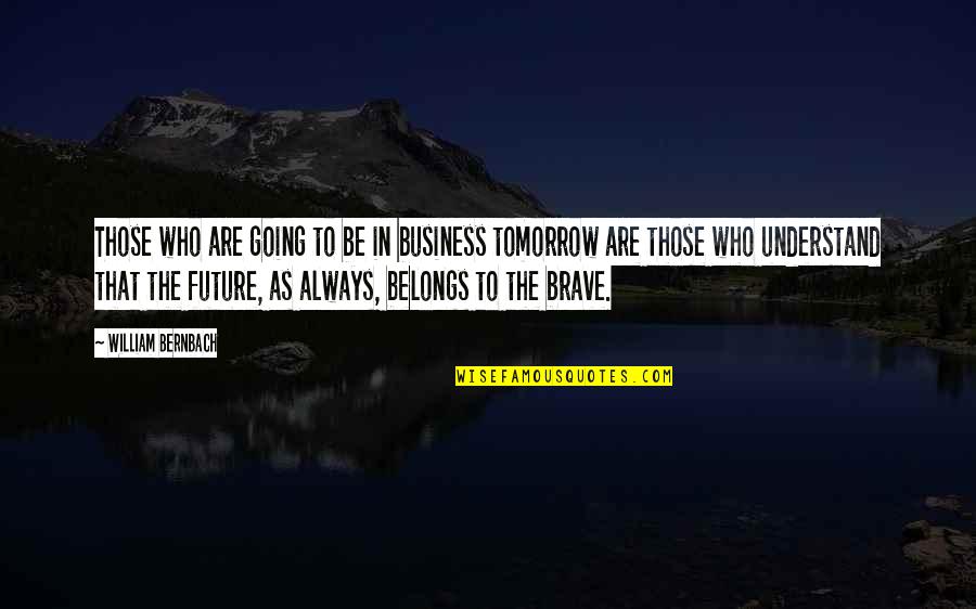 Bernbach Quotes By William Bernbach: Those who are going to be in business