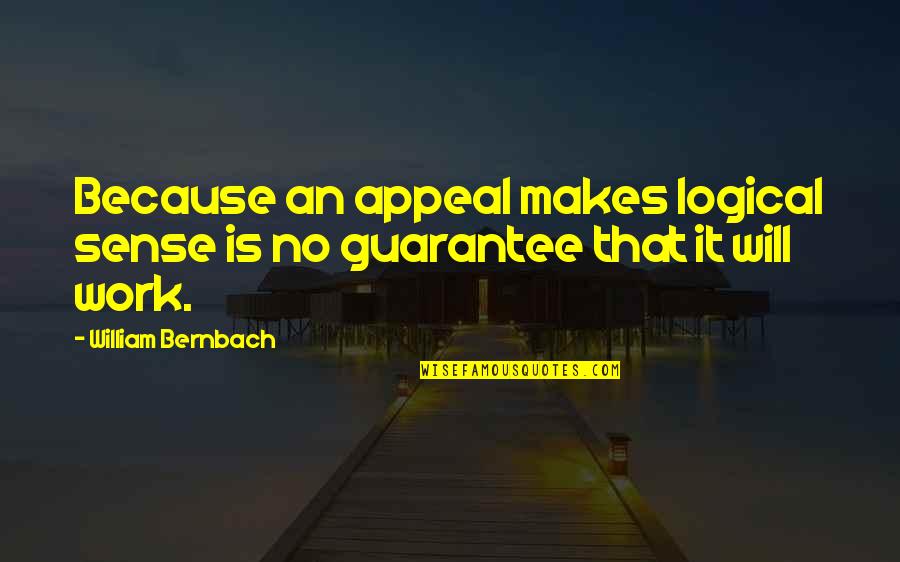Bernbach Quotes By William Bernbach: Because an appeal makes logical sense is no