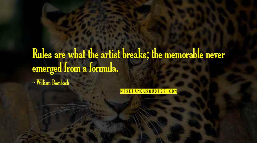Bernbach Quotes By William Bernbach: Rules are what the artist breaks; the memorable