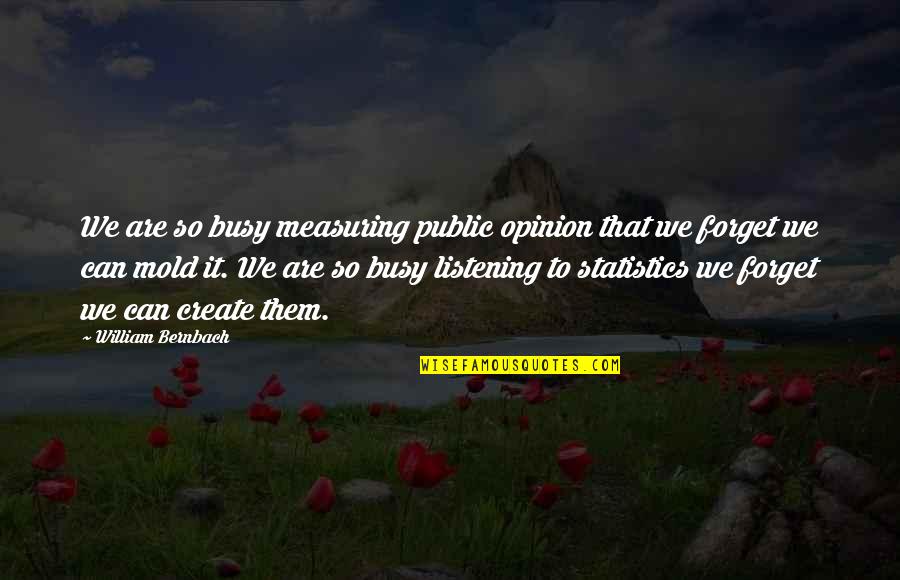 Bernbach Quotes By William Bernbach: We are so busy measuring public opinion that