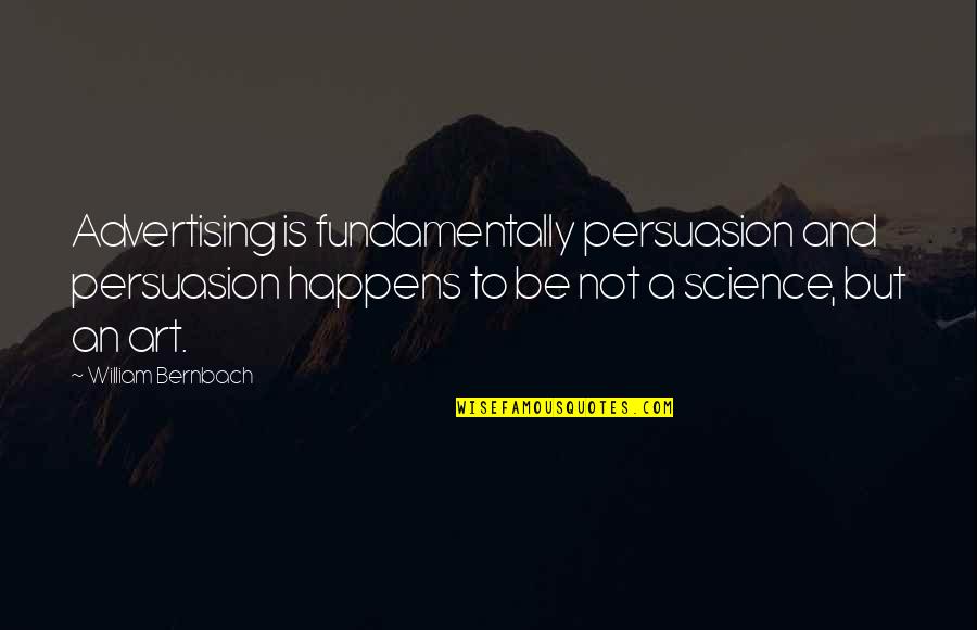 Bernbach Quotes By William Bernbach: Advertising is fundamentally persuasion and persuasion happens to