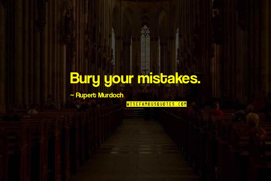 Bernbaum Chrysler Quotes By Rupert Murdoch: Bury your mistakes. Bernbaum Chrysler Quotes By Rupert Murdoch: Bury your mistakes.