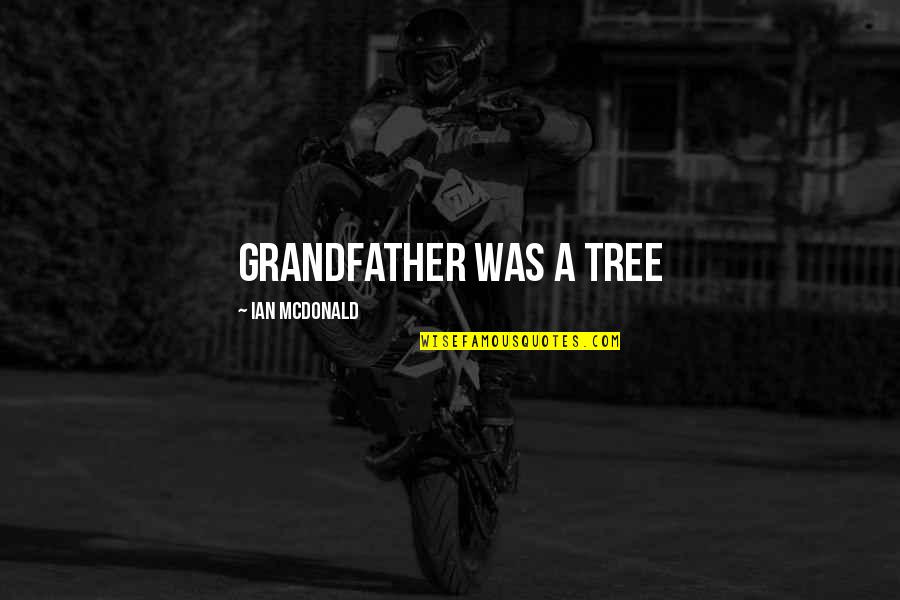 Bernd Das Brot Quotes By Ian McDonald: Grandfather was a tree