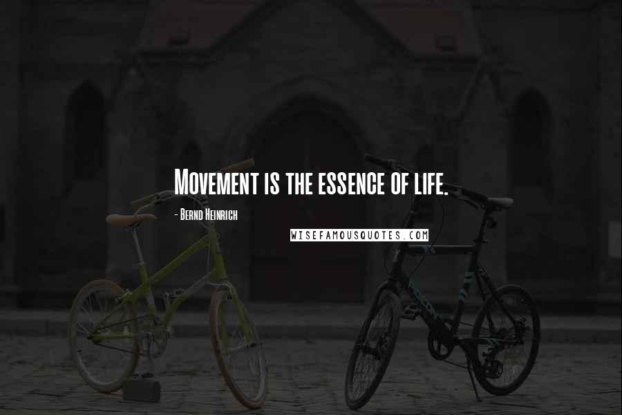 Bernd Heinrich quotes: Movement is the essence of life.