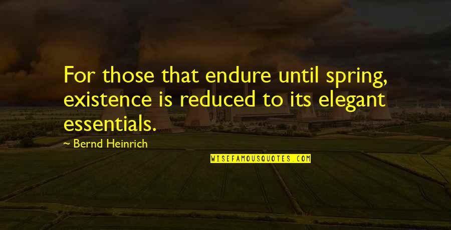 Bernd Heinrich Quotes By Bernd Heinrich: For those that endure until spring, existence is