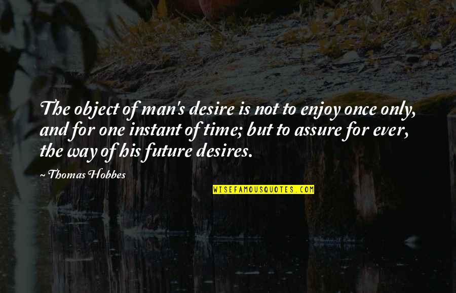 Berndlalm Quotes By Thomas Hobbes: The object of man's desire is not to