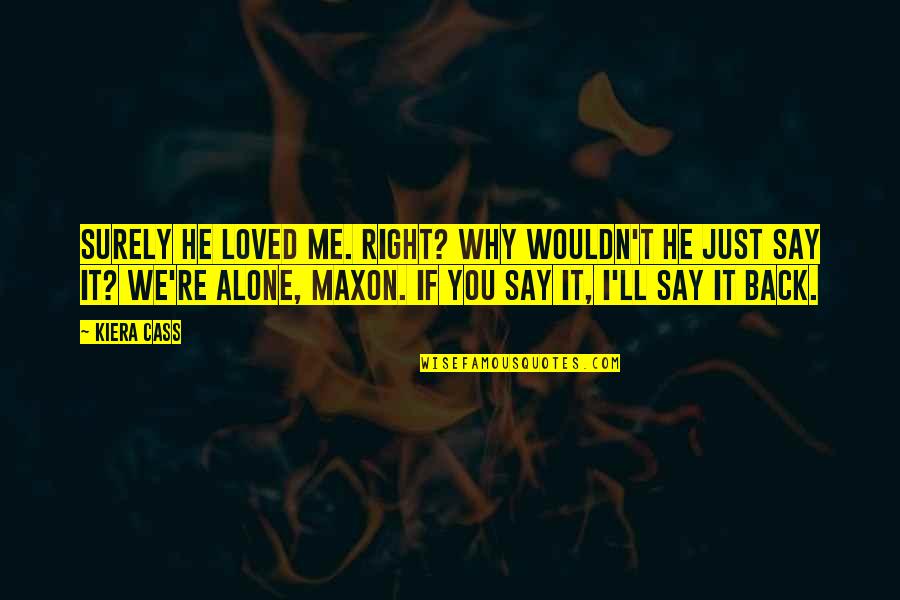 Berndsoft Quotes By Kiera Cass: Surely he loved me. Right? Why wouldn't he