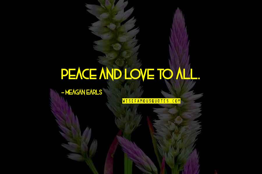 Berndsoft Quotes By Meagan Earls: Peace and love to all.