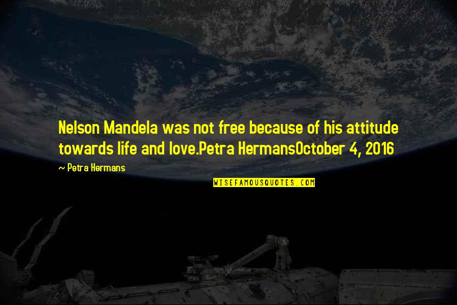 Berndt Cpa Quotes By Petra Hermans: Nelson Mandela was not free because of his Berndt Cpa Quotes By Petra Hermans: Nelson Mandela was not free because of his