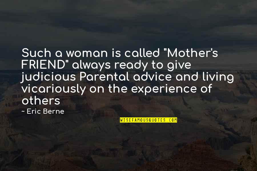 Berne Quotes By Eric Berne: Such a woman is called "Mother's FRIEND" always