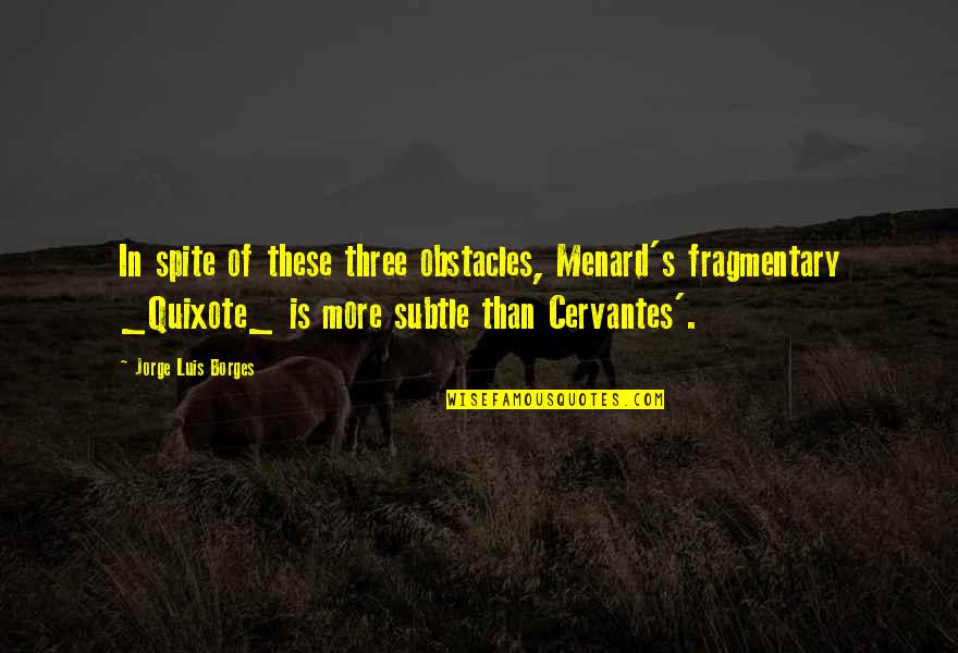 Berne Quotes By Jorge Luis Borges: In spite of these three obstacles, Menard's fragmentary