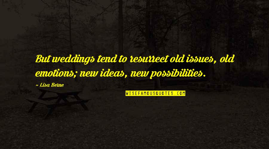 Berne Quotes By Lisa Berne: But weddings tend to resurrect old issues, old