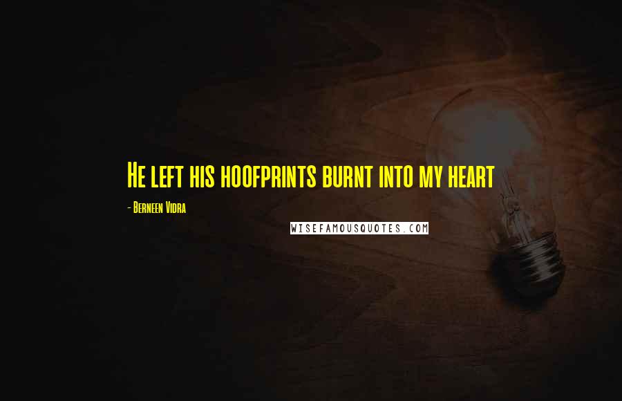 Berneen Vidra quotes: He left his hoofprints burnt into my heart