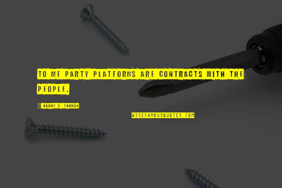 Berneking Concrete Quotes By Harry S. Truman: To me party platforms are contracts with the Berneking Concrete Quotes By Harry S. Truman: To me party platforms are contracts with the