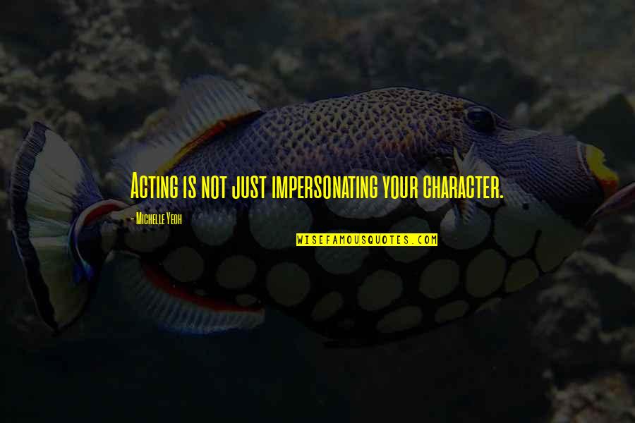 Berneking Concrete Quotes By Michelle Yeoh: Acting is not just impersonating your character. Berneking Concrete Quotes By Michelle Yeoh: Acting is not just impersonating your character.