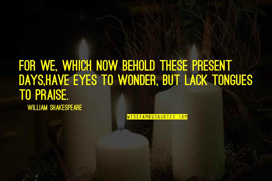 Berneking Concrete Quotes By William Shakespeare: For we, which now behold these present days,Have Berneking Concrete Quotes By William Shakespeare: For we, which now behold these present days,Have